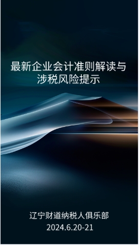 6月課程預(yù)告——《最新企業(yè)會(huì)計(jì)準(zhǔn)則解讀與涉稅風(fēng)險(xiǎn)提示》